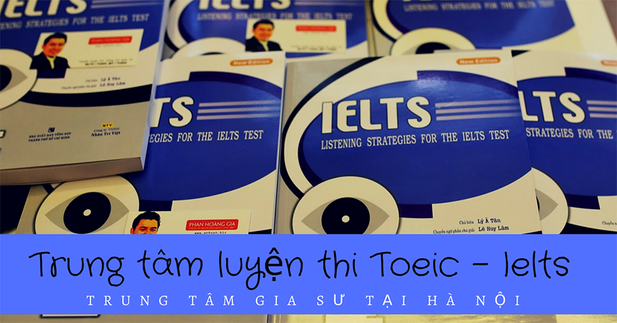 Luyện thi Toeic – Ielts tại Trung tâm gia sư Hà Nội