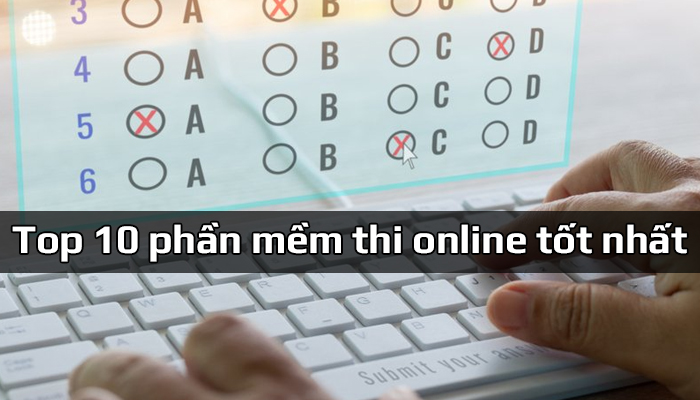 Top 10 phần mềm thi online - kiểm tra trực tuyến tốt nhất hiện nay