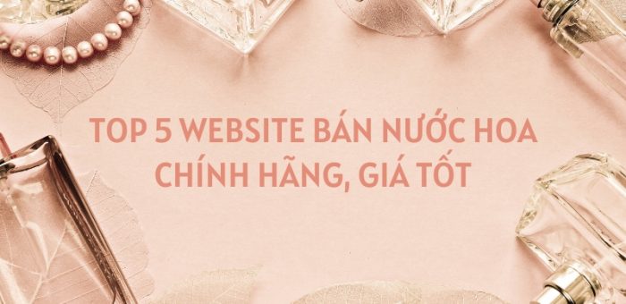 Top 5 Website Bán Nước Hoa Chính Hãng, Giá Tốt