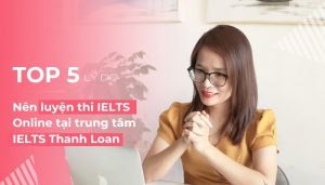 Lý do luyện thi IELTS tại Thanh Loan