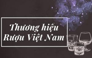 thương hiệu rượu việt nam