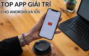 Top app giải trí cho Android và iOS