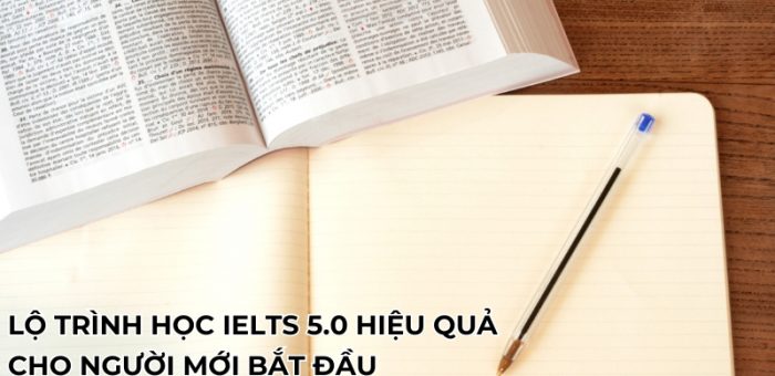 Bật Mí Lộ Trình Học IELTS 5.0 Hiệu Quả Cho Người Mới Bắt Đầu