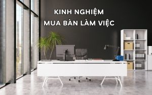 kinh nghiệm mua bàn làm việc