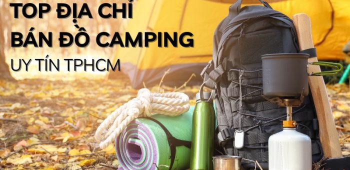 Tổng Hợp TOP 8 Địa Chỉ Bán Đồ Camping Uy Tín TPHCM 