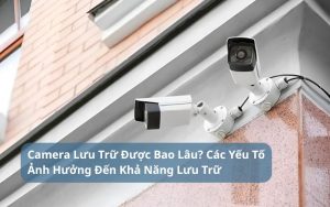 camera lưu trữ được bao lâu