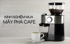 kinh nghiệm mua máy pha cafe