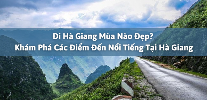 Đi Hà Giang Mùa Nào Đẹp? Khám Phá Các Điểm Đến Nổi Tiếng