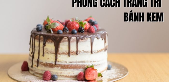 Các Phong Cách Trang Trí Bánh Kem Đẹp Mắt, Phổ Biến Hiện Nay