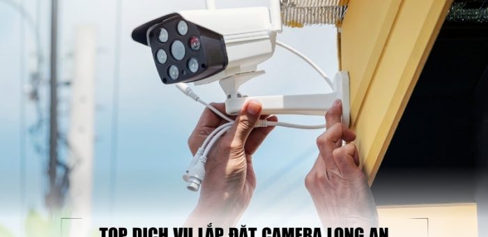 Top 7 Dịch Vụ Lắp Đặt Camera Long An Uy Tín, Chuyên Nghiệp Và Giá Tốt