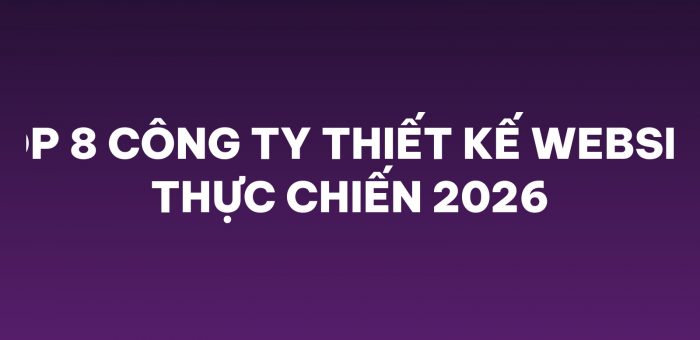 Top 8 công ty thiết kế website thực chiến 2026